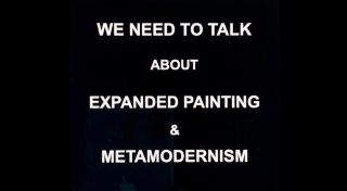 A black graphic with white text reading We need to talk about expanded painting and metamodernism
